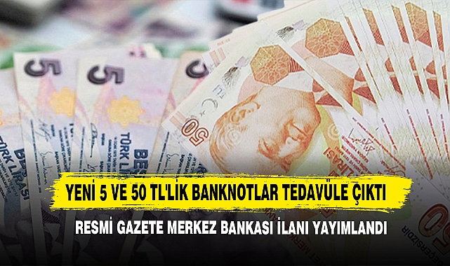Yeni 5 Ve 50 TL'lik Banknotlar Tedavüle Çıktı