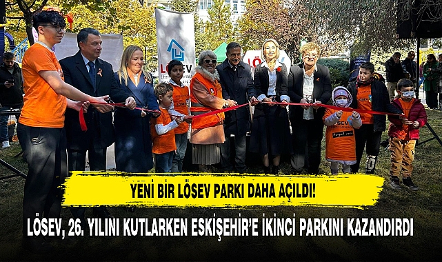 YENİ BİR LÖSEV PARKI DAHA AÇILDI!