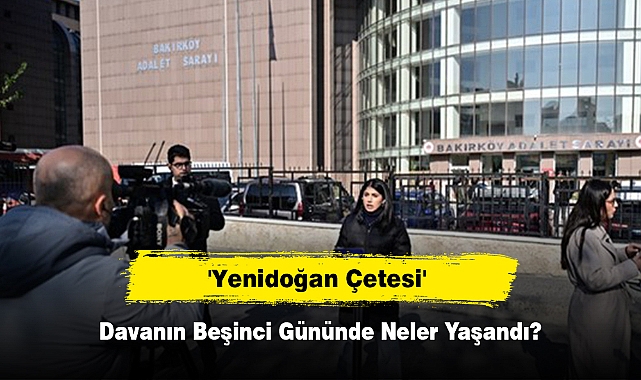 'Yenidoğan Çetesi' Davanın Beşinci Gününde Neler Yaşandı?