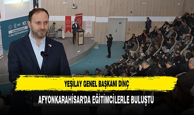Yeşilay Genel Başkanı Dinç, Afyonkarahisar'da Eğitimcilerle Buluştu