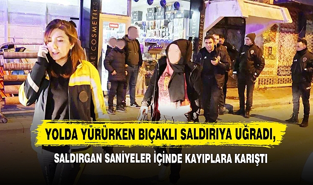 Yolda Yürürken Bıçaklı Saldırıya Uğradı, Saldırgan Kayıplara Karıştı