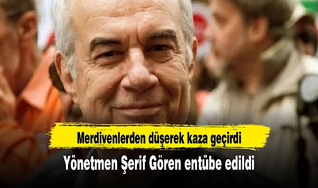 Yönetmen Şerif Gören entübe edildi