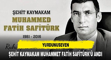 YURDUNUSEVEN, ŞEHİT KAYMAKAM MUHAMMET FATİH SAFİTÜRK'Ü ANDI