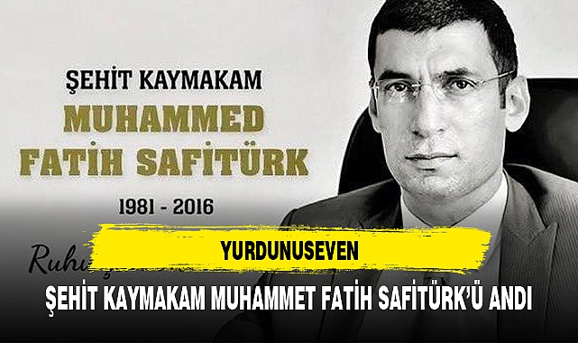 YURDUNUSEVEN, ŞEHİT KAYMAKAM MUHAMMET FATİH SAFİTÜRK'Ü ANDI