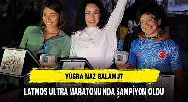 YÜSRA NAZ BALAMUT, LATMOS ULTRA MARATONU'NDA ŞAMPİYON OLDU