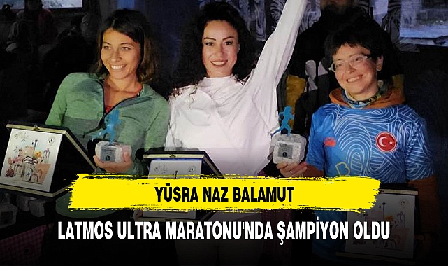 YÜSRA NAZ BALAMUT, LATMOS ULTRA MARATONU'NDA ŞAMPİYON OLDU