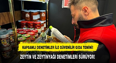 ZEYTİN VE ZEYTİNYAĞI DENETİMLERİ SÜRÜYOR!