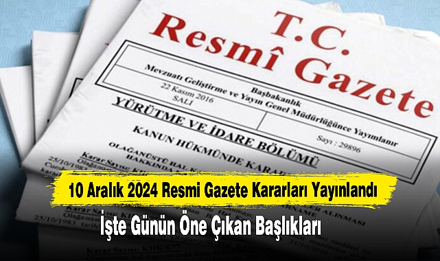10 Aralık 2024 Resmi Gazete Kararları Yayımlandı