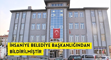 İHSANİYE BELEDİYE BAŞKANLIĞINDAN BİLDİRİLMİŞTİR