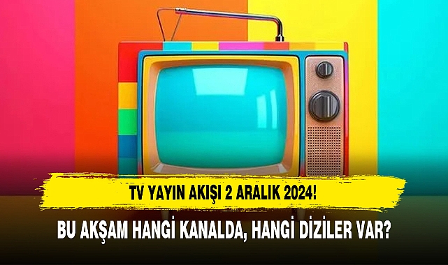 2 Aralık 2024 Pazartesi TV Yayın Akışı