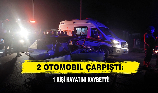 2 Otomobil Çarpıştı: 1 Kişi Hayatını Kaybetti!