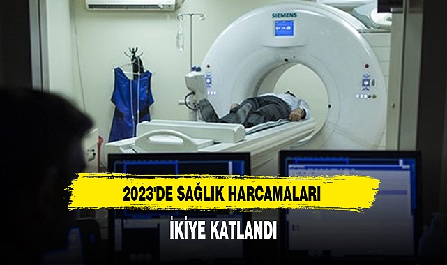 2023'DE SAĞLIK HARCAMALARI İKİYE KATLANDI