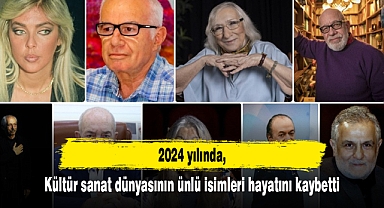 2024'te kültür sanat dünyasının ünlü isimleri hayatını kaybetti