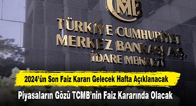 2024’ün Son Faiz Kararı Gelecek Hafta Açıklanacak