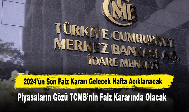 2024’ün Son Faiz Kararı Gelecek Hafta Açıklanacak
