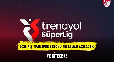 2025 KIŞ TRANSFER SEZONU NE ZAMAN AÇILACAK VE BİTECEK?