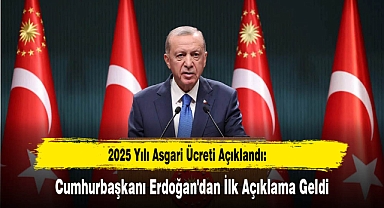 2025 Yılı Asgari Ücreti Açıklandı: Cumhurbaşkanı Erdoğan'dan İlk Açıklama Geldi