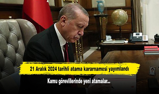 21 Aralık 2024 tarihli atama kararnamesi yayımlandı