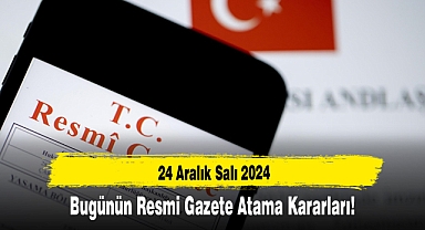 24 Aralık Salı 2024 Bugünün Resmi Gazete Atama Kararları!