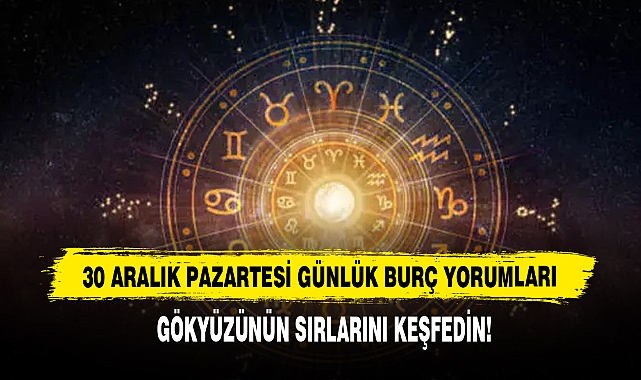 30 ARALIK PAZARTESİ GÜNLÜK BURÇ YORUMLARI