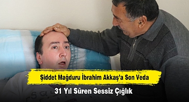 31 Yıl Süren Sessiz Çığlık! Şiddet Mağduru İbrahim Akkaş’a Son Veda