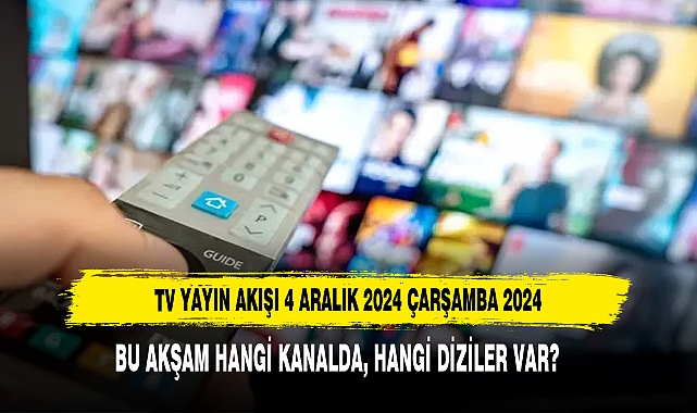 4 ARALIK 2024 ÇARŞAMBA GÜNLÜK TV YAYIN AKIŞI