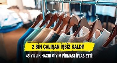45 Yıllık Hazır Giyim Firması İflas Etti! 2 Bin Çalışan İşsiz Kaldı!