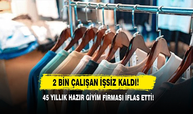45 Yıllık Hazır Giyim Firması İflas Etti! 2 Bin Çalışan İşsiz Kaldı!