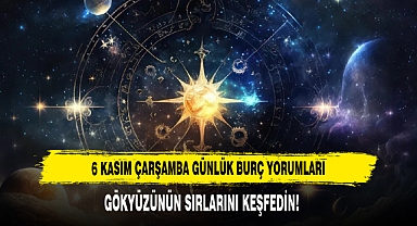 6 KASIM ÇARŞAMBA GÜNLÜK BURÇ YORUMLARI