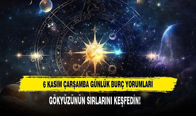 6 KASIM ÇARŞAMBA GÜNLÜK BURÇ YORUMLARI