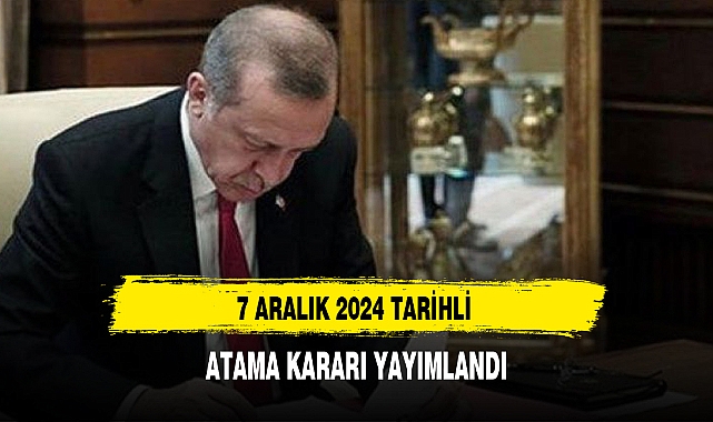 7 ARALIK 2024 TARİHLİ ATAMA KARARI YAYIMLANDI