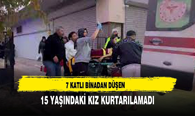 7 KATLI BİNADAN DÜŞEN 15 YAŞINDAKİ KIZ KURTARILAMADI