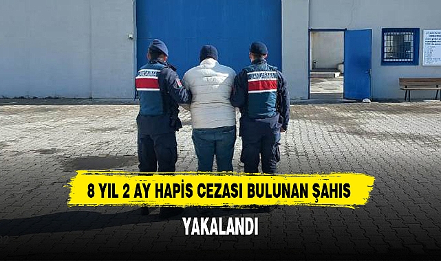8 YIL 2 AY HAPİS CEZASI BULUNAN ŞAHIS YAKALANDI