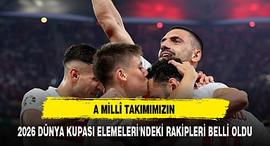 A MİLLÎ TAKIMIMIZIN 2026 DÜNYA KUPASI ELEMELERİ'NDEKİ RAKİPLERİ BELLİ OLDU