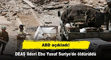 ABD açıkladı: DEAŞ lideri Ebu Yusuf Suriye'de öldürüldü