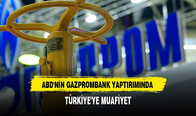 ABD'NİN GAZPROMBANK YAPTIRIMINDA TÜRKİYE'YE MUAFİYET