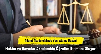 Adalet Akademisi'nde Yeni Atama Düzeni: Hakim ve Savcılar Akademide Öğretim Elemanı Oluyor