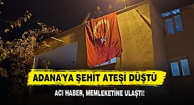 Adana'ya Şehit Ateşi Düştü