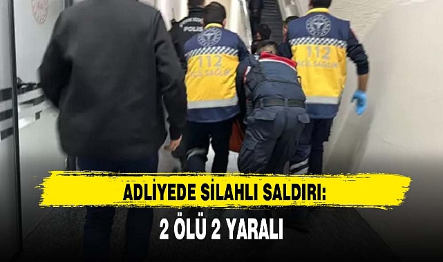 ADLİYEDE SİLAHLI SALDIRI: 2 ÖLÜ 2 YARALI