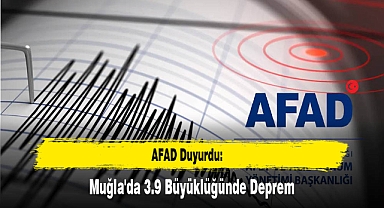 AFAD Duyurdu: Muğla'da 3.9 Büyüklüğünde Deprem