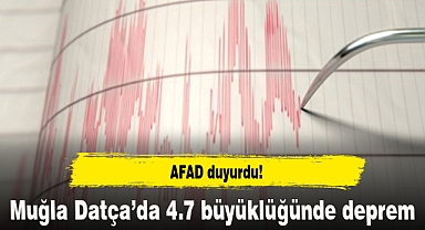 AFAD duyurdu! Muğla Datça’da 4.7 büyüklüğünde deprem