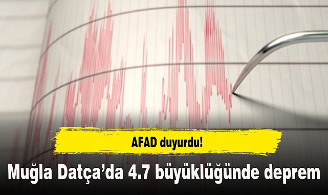 AFAD duyurdu! Muğla Datça’da 4.7 büyüklüğünde deprem