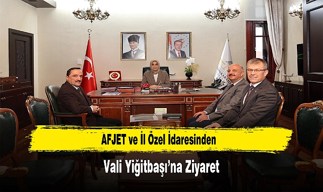 AFJET ve İl Özel İdaresinden, Vali Yiğitbaşı'na Ziyaret