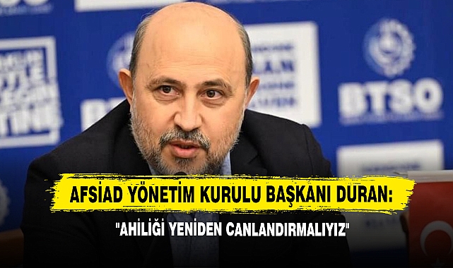 AFSİAD Yönetim Kurulu Başkanı Duran: "Ahiliği Yeniden Canlandırmalıyız"