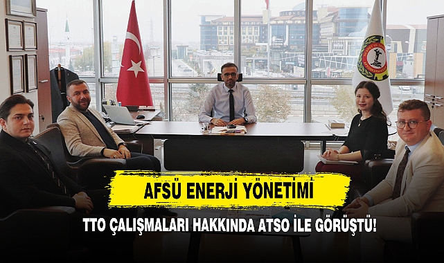 AFSÜ Enerji Yönetimi TTO Çalışmaları Hakkında ATSO ile Görüştü!