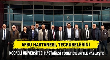 AFSÜ Hastanesi, Tecrübelerini Kocaeli Üniversitesi Hastanesi Yöneticileriyle Paylaştı!