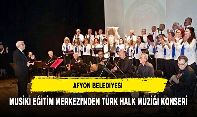 AFYON BELEDİYESİ MUSİKİ EĞİTİM MERKEZİ'NDEN TÜRK HALK MÜZİĞİ KONSERİ
