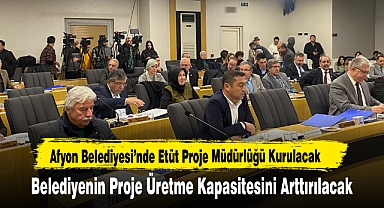 Afyon Belediyesi’nde Etüt Proje Müdürlüğü Kurulacak