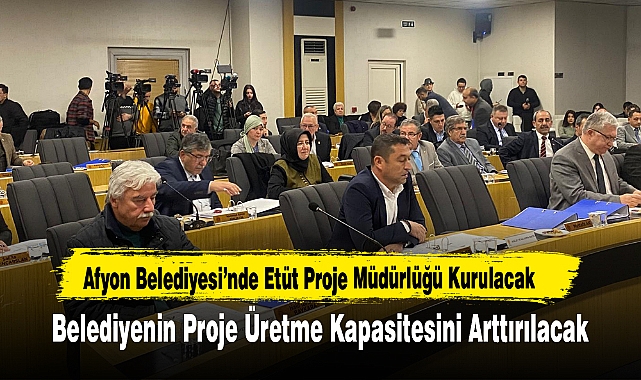Afyon Belediyesi’nde Etüt Proje Müdürlüğü Kurulacak