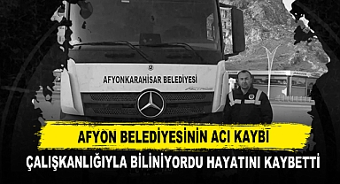 Afyon Belediyesinin Acı Kaybı Çalışkanlığıyla Biliniyordu Hayatını Kaybetti